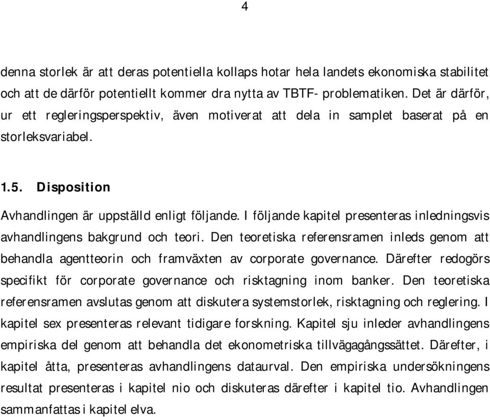 I följande kapitel presenteras inledningsvis avhandlingens bakgrund och teori. Den teoretiska referensramen inleds genom att behandla agentteorin och framväxten av corporate governance.