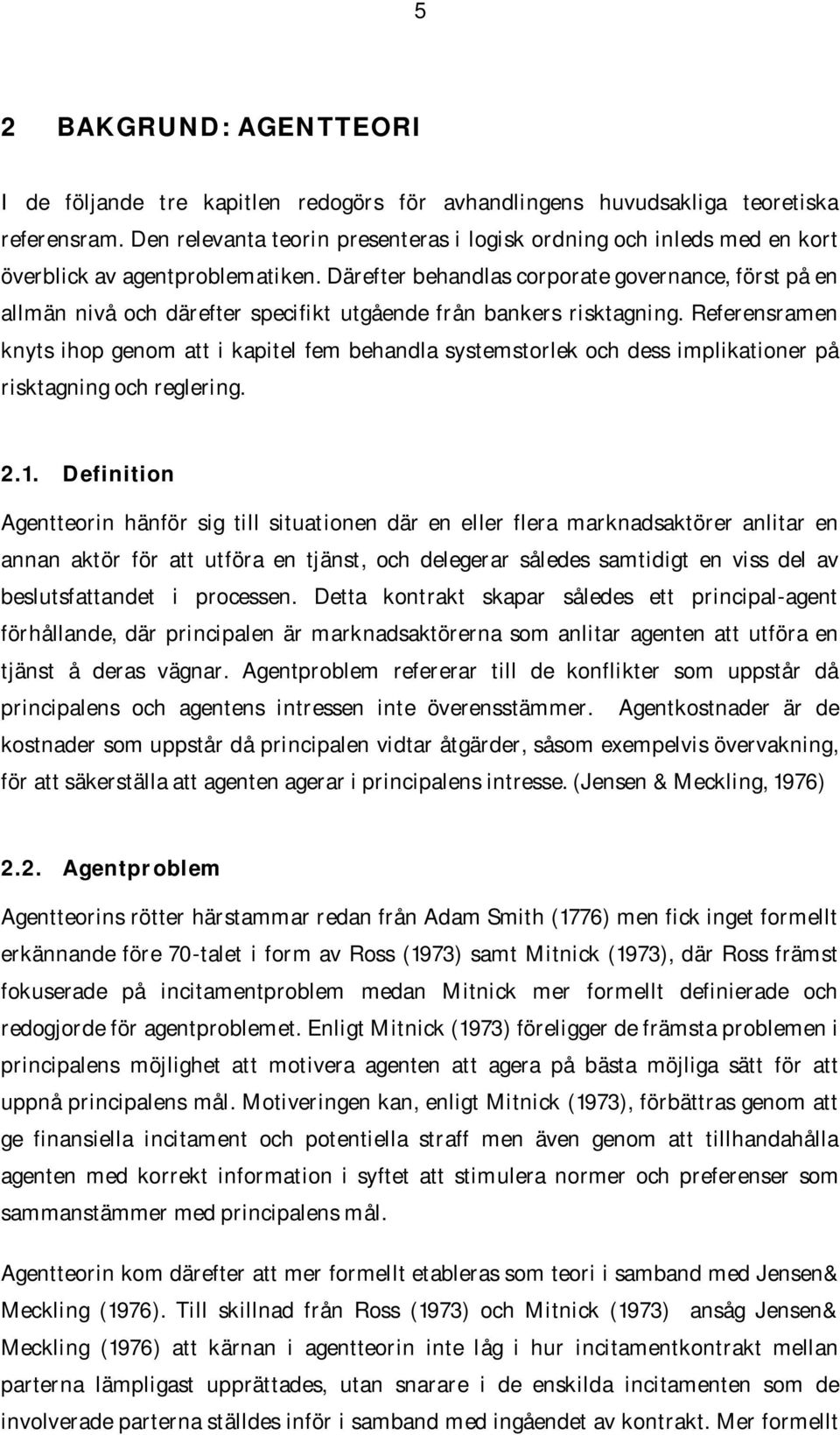 Därefter behandlas corporate governance, först på en allmän nivå och därefter specifikt utgående från bankers risktagning.