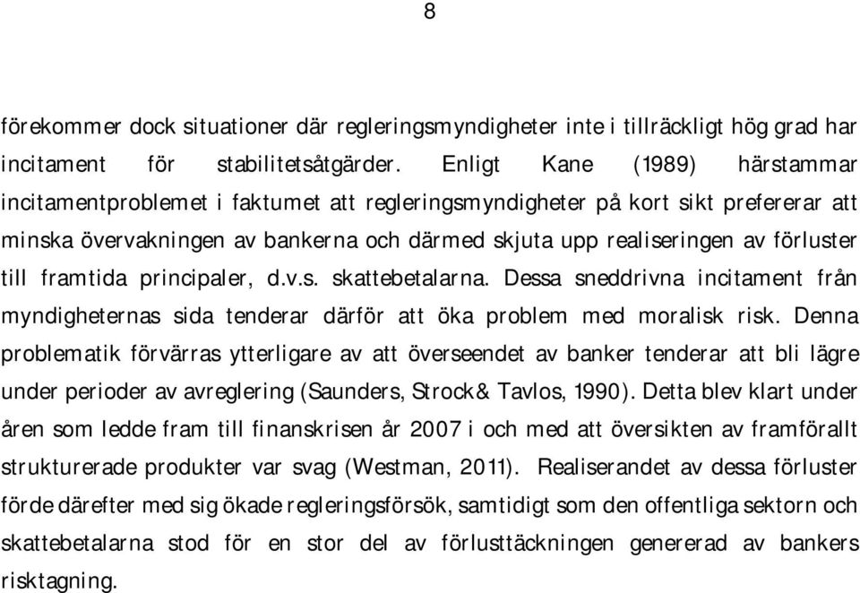 till framtida principaler, d.v.s. skattebetalarna. Dessa sneddrivna incitament från myndigheternas sida tenderar därför att öka problem med moralisk risk.