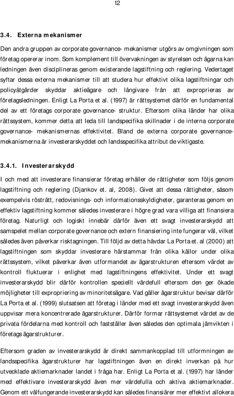 Vedertaget syftar dessa externa mekanismer till att studera hur effektivt olika lagstiftningar och policyåtgärder skyddar aktieägare och långivare från att exproprieras av företagsledningen.