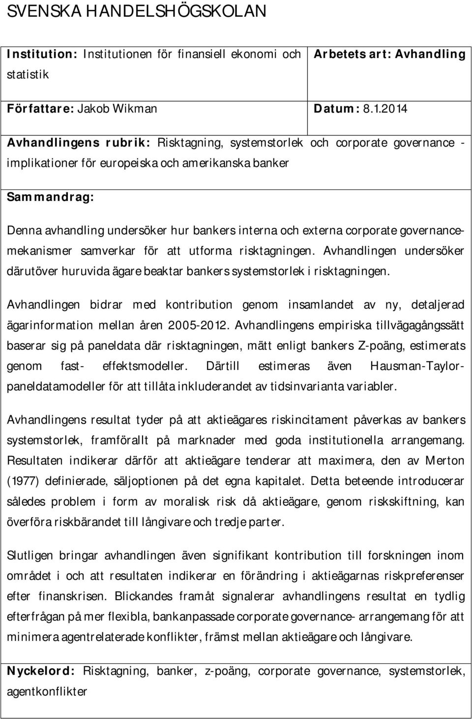 externa corporate governancemekanismer samverkar för att utforma risktagningen. Avhandlingen undersöker därutöver huruvida ägare beaktar bankers systemstorlek i risktagningen.