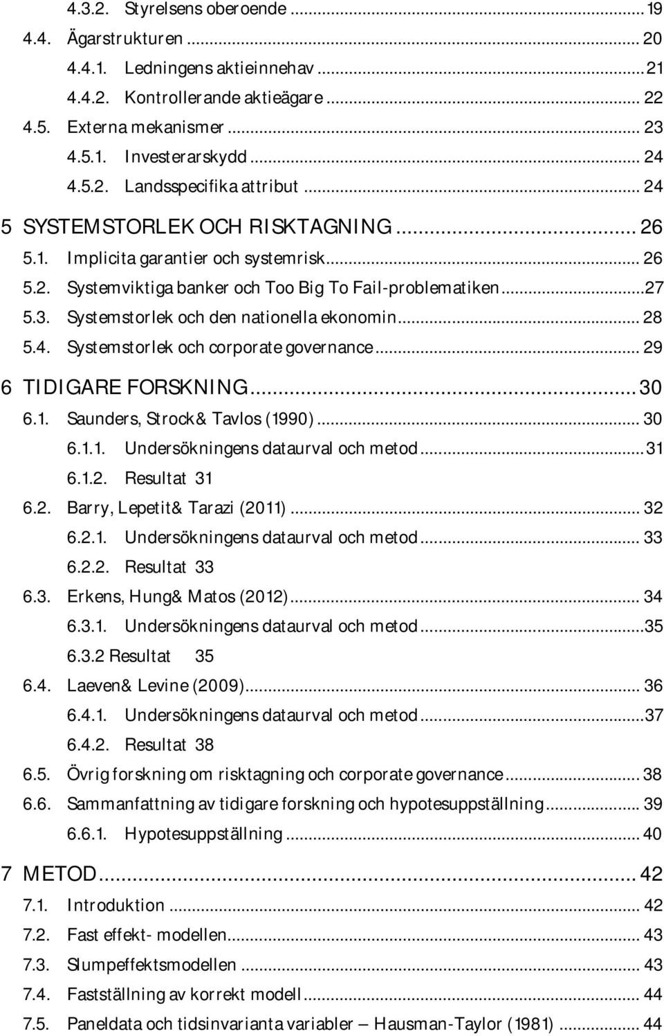 Systemstorlek och den nationella ekonomin... 28 5.4. Systemstorlek och corporate governance... 29 6 TIDIGARE FORSKNING... 30 6.1. Saunders, Strock& Tavlos (1990)... 30 6.1.1. Undersökningens dataurval och metod.