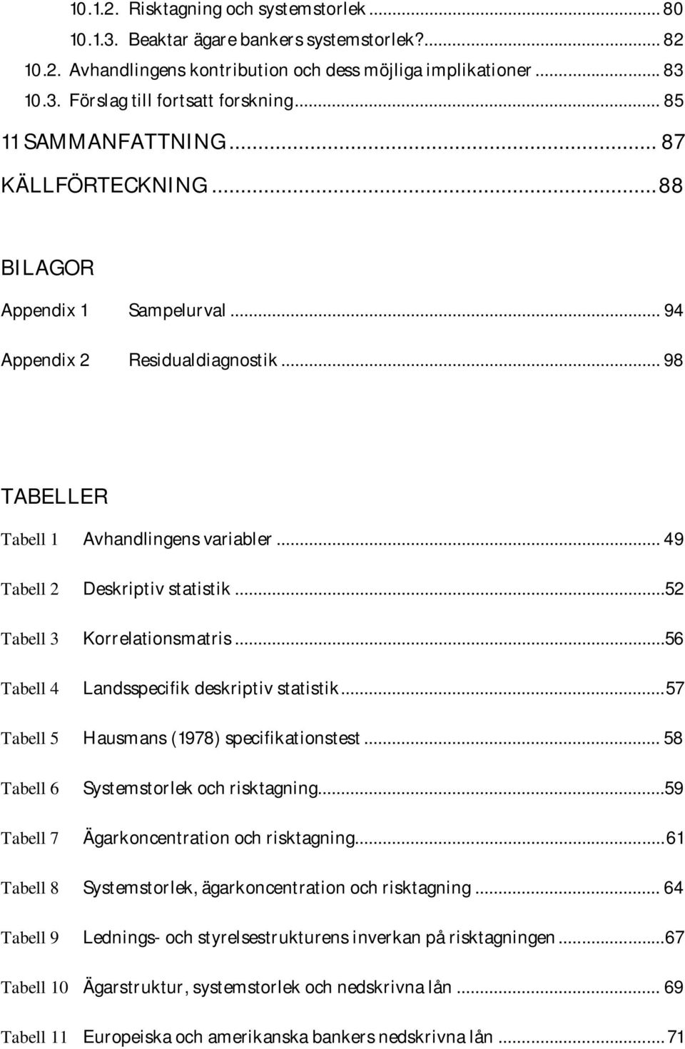 .. 49 Tabell 2 Deskriptiv statistik...52 Tabell 3 Korrelationsmatris...56 Tabell 4 Landsspecifik deskriptiv statistik... 57 Tabell 5 Hausmans (1978) specifikationstest.