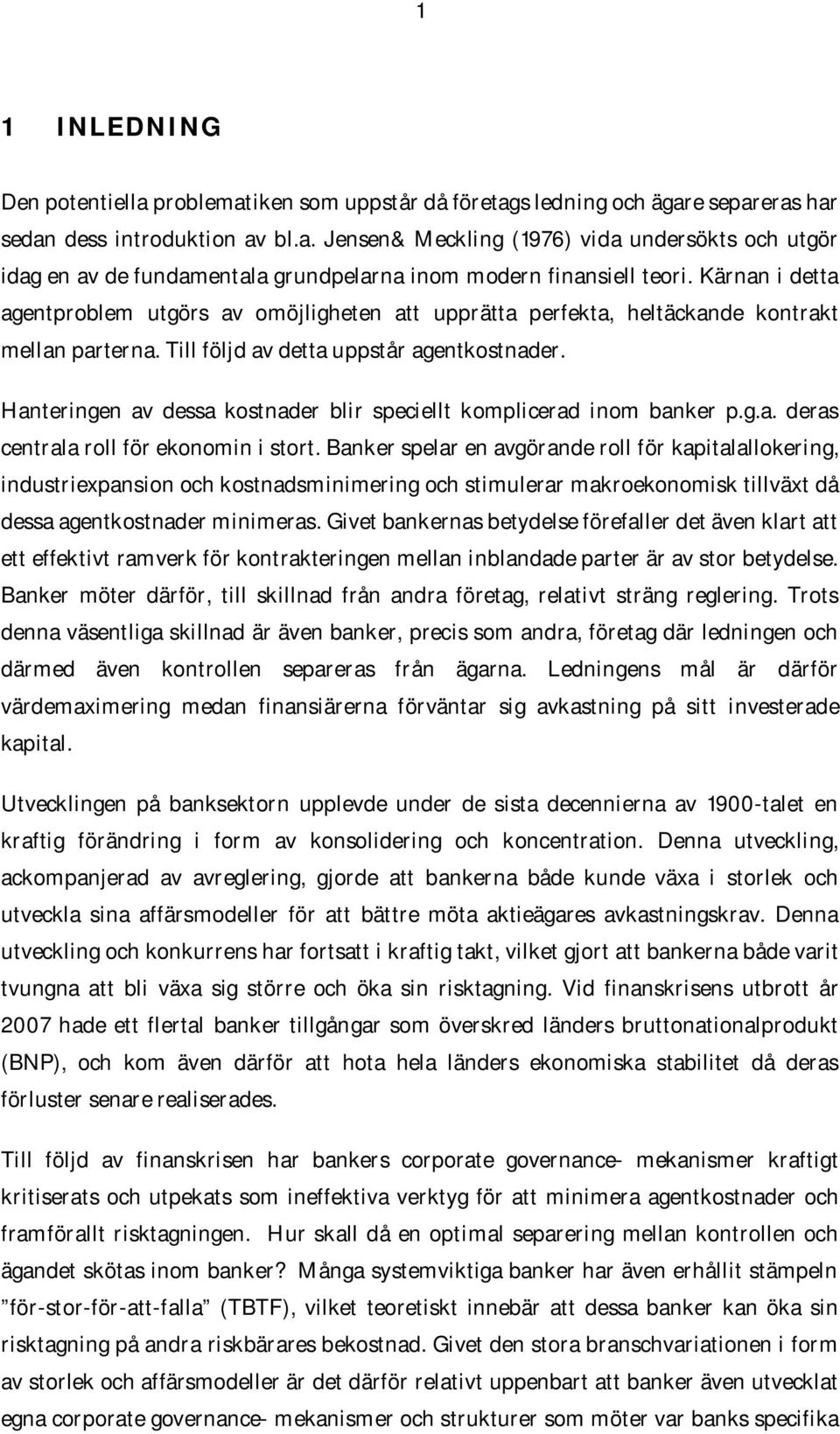 Hanteringen av dessa kostnader blir speciellt komplicerad inom banker p.g.a. deras centrala roll för ekonomin i stort.