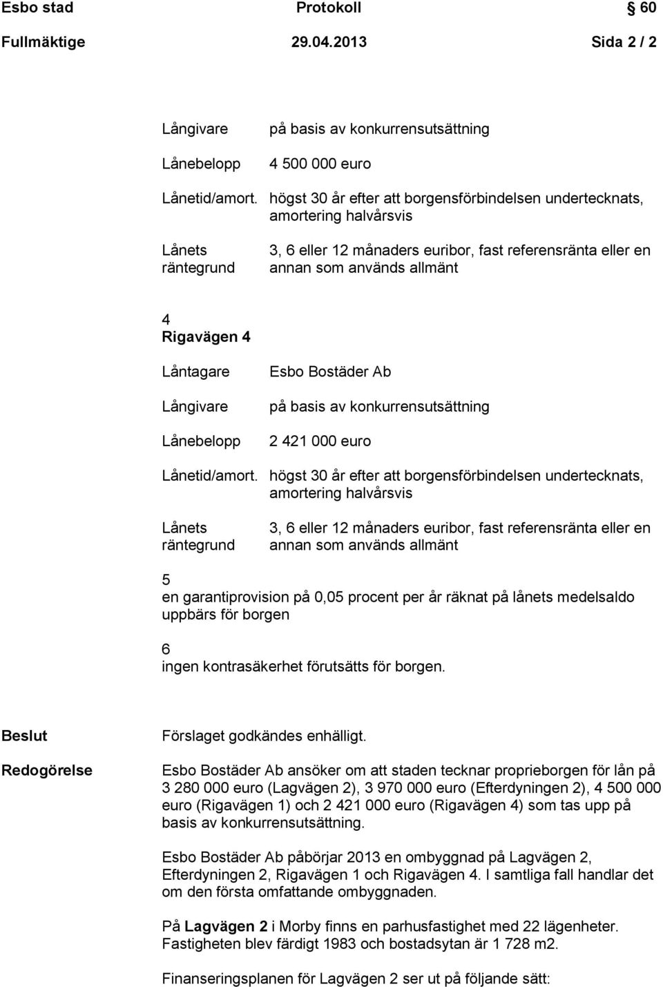 Beslut Redogörelse Förslaget godkändes enhälligt.