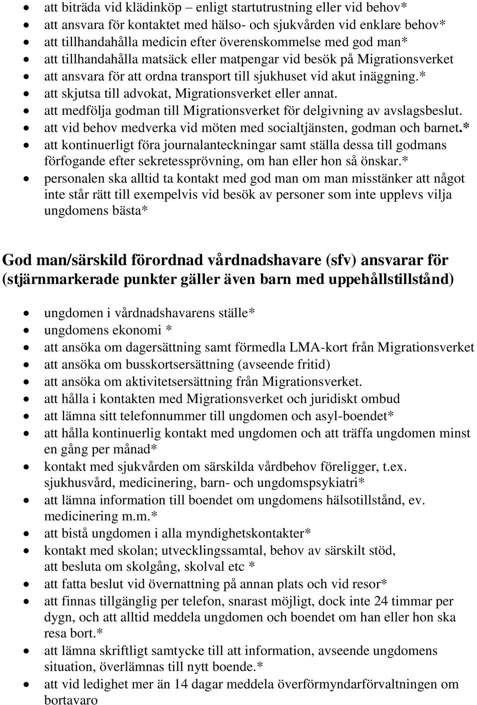 att medfölja godman till Migrationsverket för delgivning av avslagsbeslut. att vid behov medverka vid möten med socialtjänsten, godman och barnet.