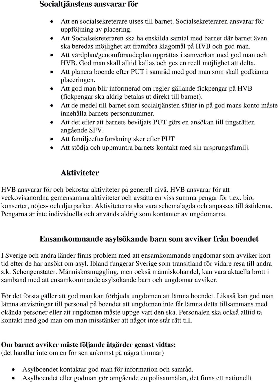 Att vårdplan/genomförandeplan upprättas i samverkan med god man och HVB. God man skall alltid kallas och ges en reell möjlighet att delta.