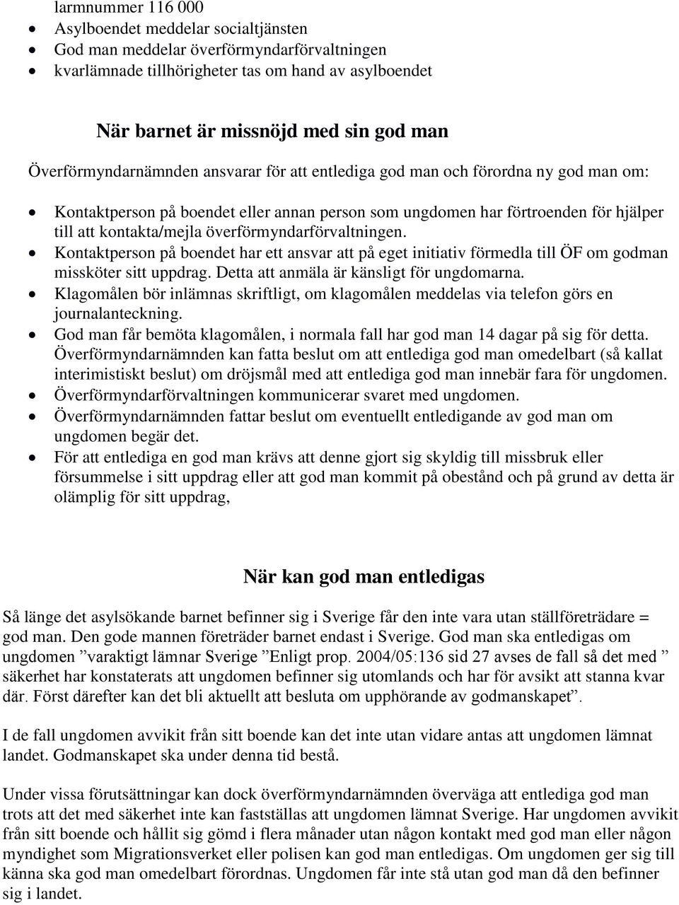 överförmyndarförvaltningen. Kontaktperson på boendet har ett ansvar att på eget initiativ förmedla till ÖF om godman missköter sitt uppdrag. Detta att anmäla är känsligt för ungdomarna.