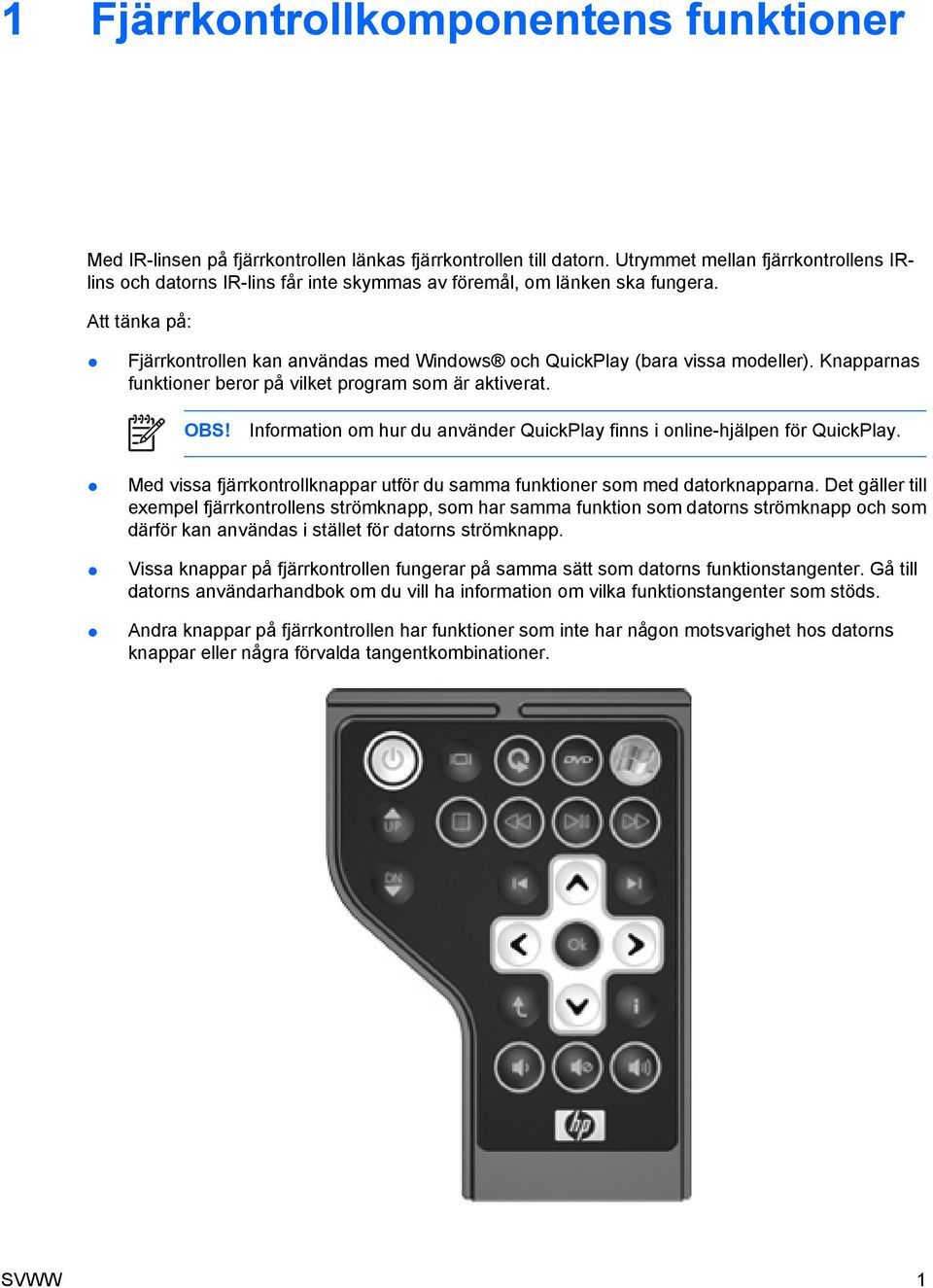 Att tänka på: Fjärrkontrollen kan användas med Windows och QuickPlay (bara vissa modeller). Knapparnas funktioner beror på vilket program som är aktiverat. OBS!