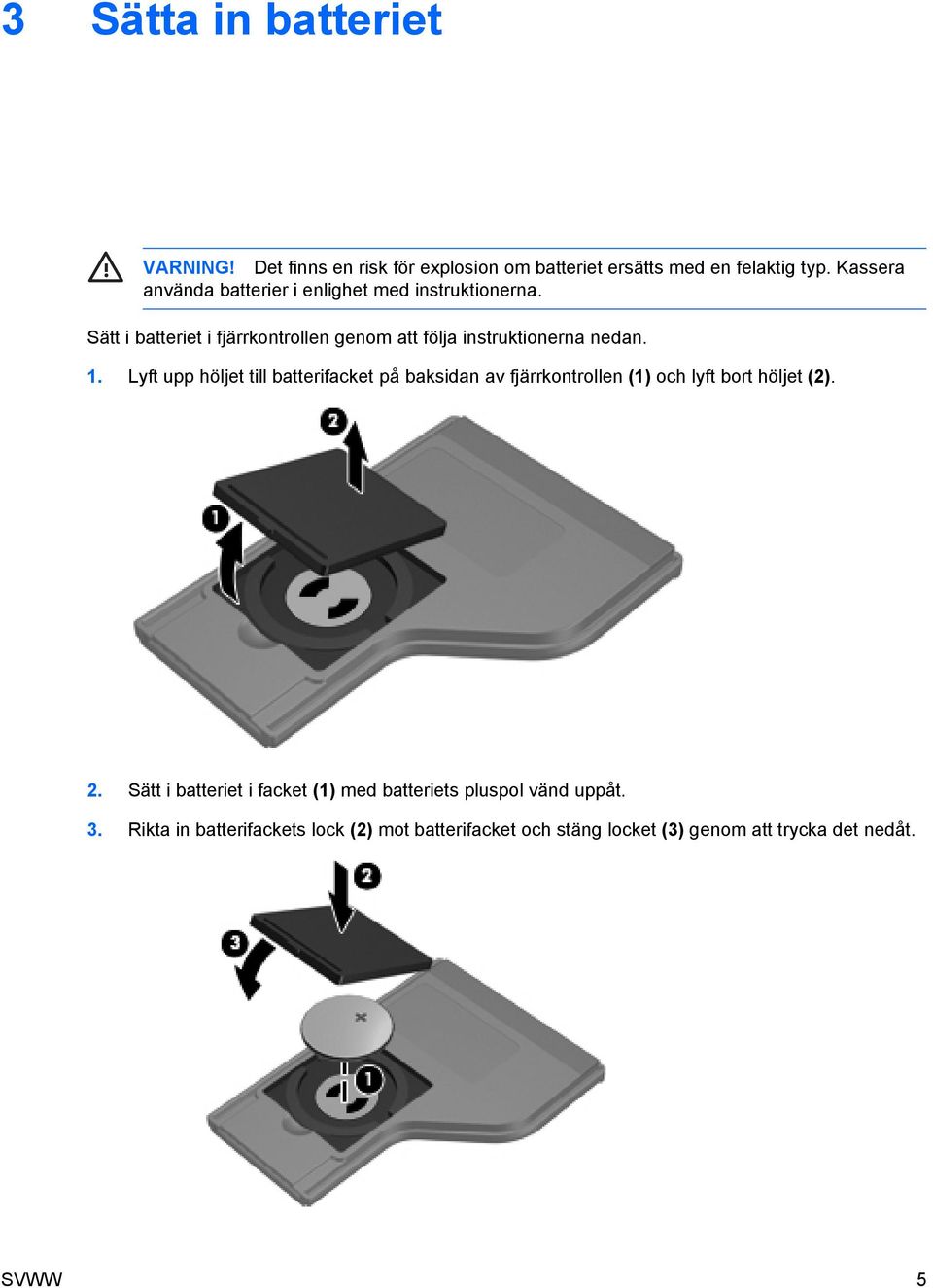 Sätt i batteriet i fjärrkontrollen genom att följa instruktionerna nedan. 1.