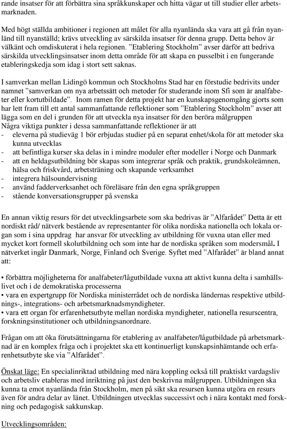 Detta behov är välkänt och omdiskuterat i hela regionen.