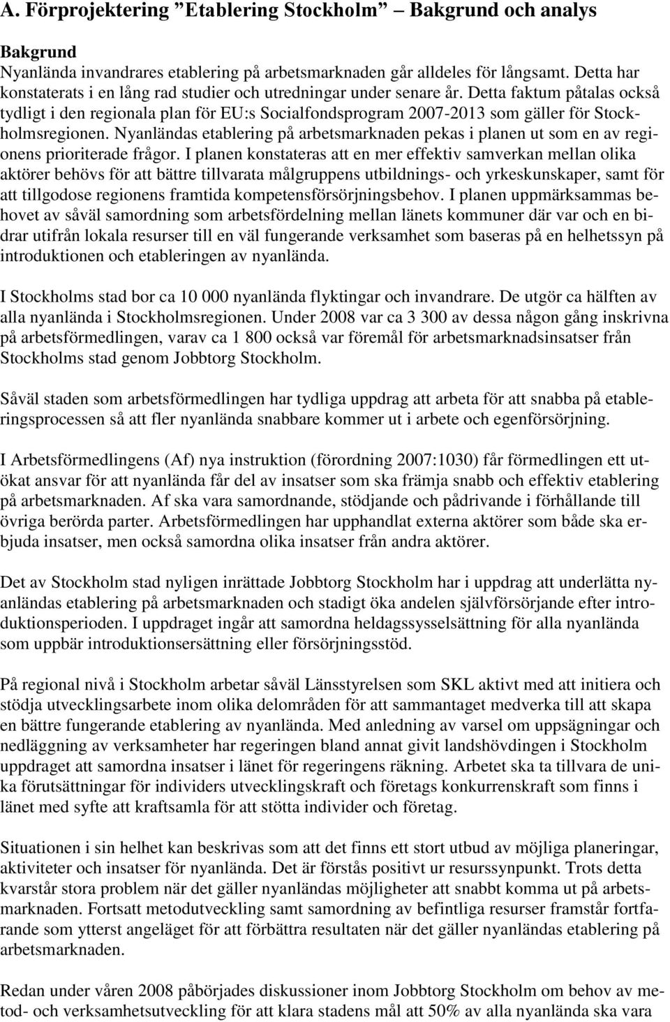 Detta faktum påtalas också tydligt i den regionala plan för EU:s Socialfondsprogram 2007-2013 som gäller för Stockholmsregionen.