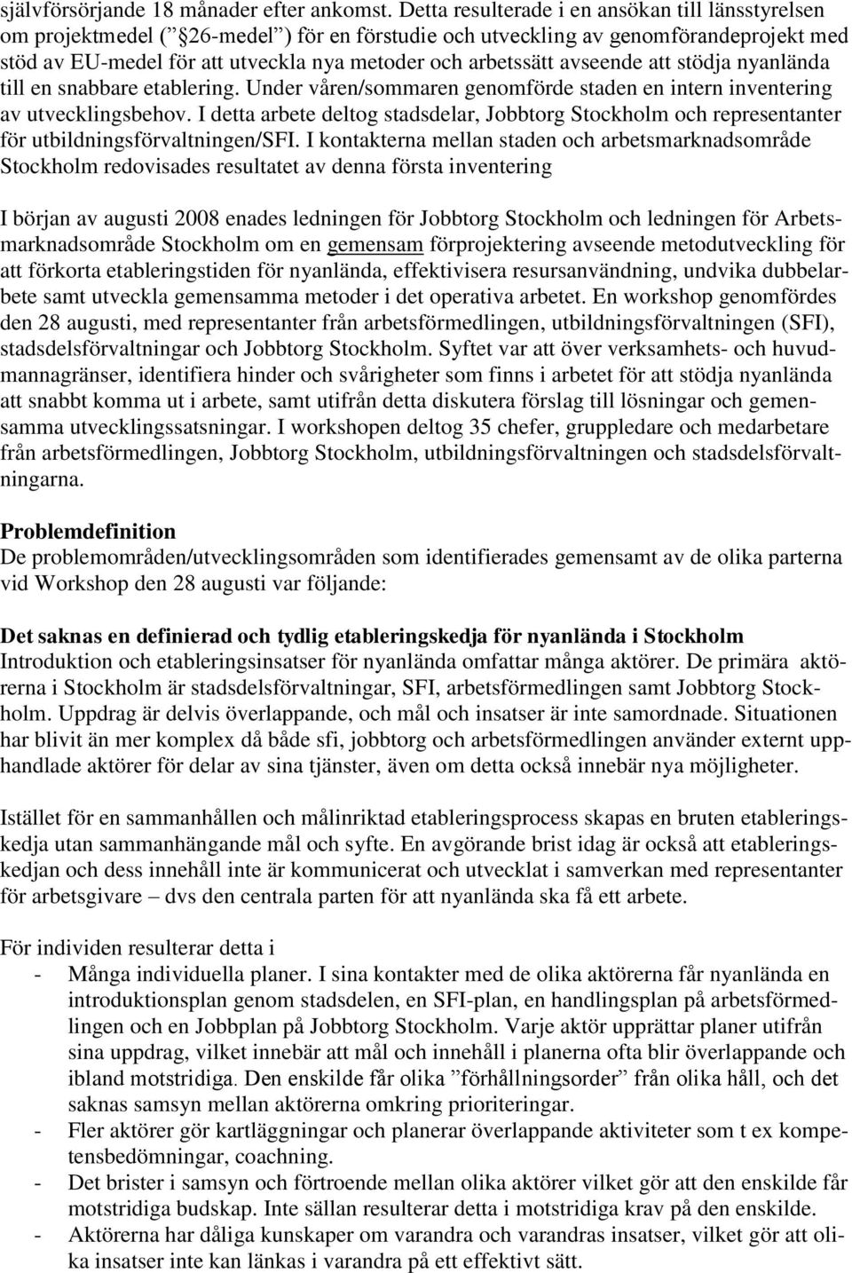 avseende att stödja nyanlända till en snabbare etablering. Under våren/sommaren genomförde staden en intern inventering av utvecklingsbehov.