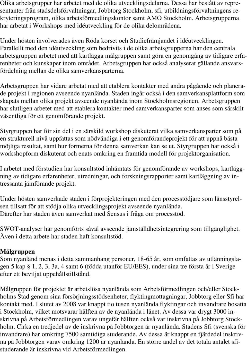 Arbetsgrupperna har arbetat i Workshops med idéutveckling för de olika delområdena. Under hösten involverades även Röda korset och Studiefrämjandet i idéutvecklingen.