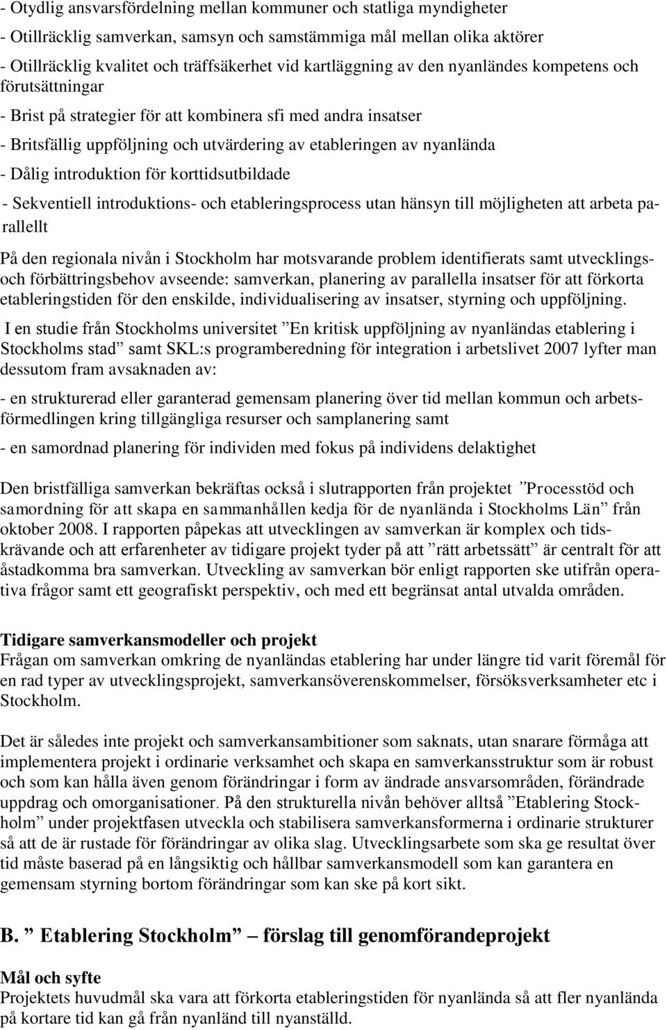 Dålig introduktion för korttidsutbildade - Sekventiell introduktions- och etableringsprocess utan hänsyn till möjligheten att arbeta parallellt På den regionala nivån i Stockholm har motsvarande