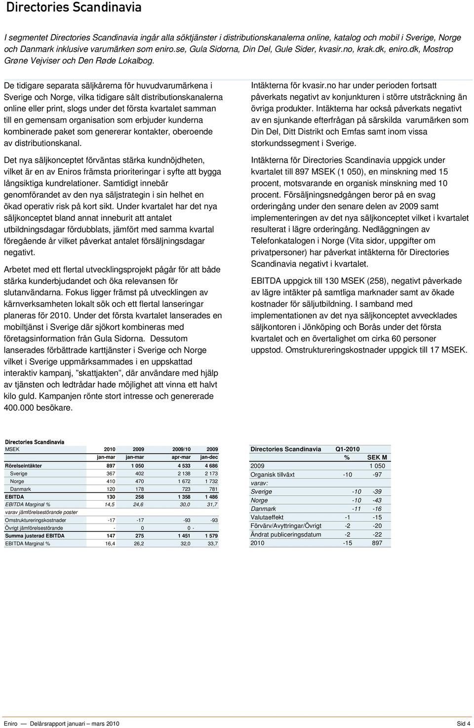 De tidigare separata säljkårerna för huvudvarumärkena i Sverige och Norge, vilka tidigare sålt distributionskanalerna online eller print, slogs under det första kvartalet samman till en gemensam