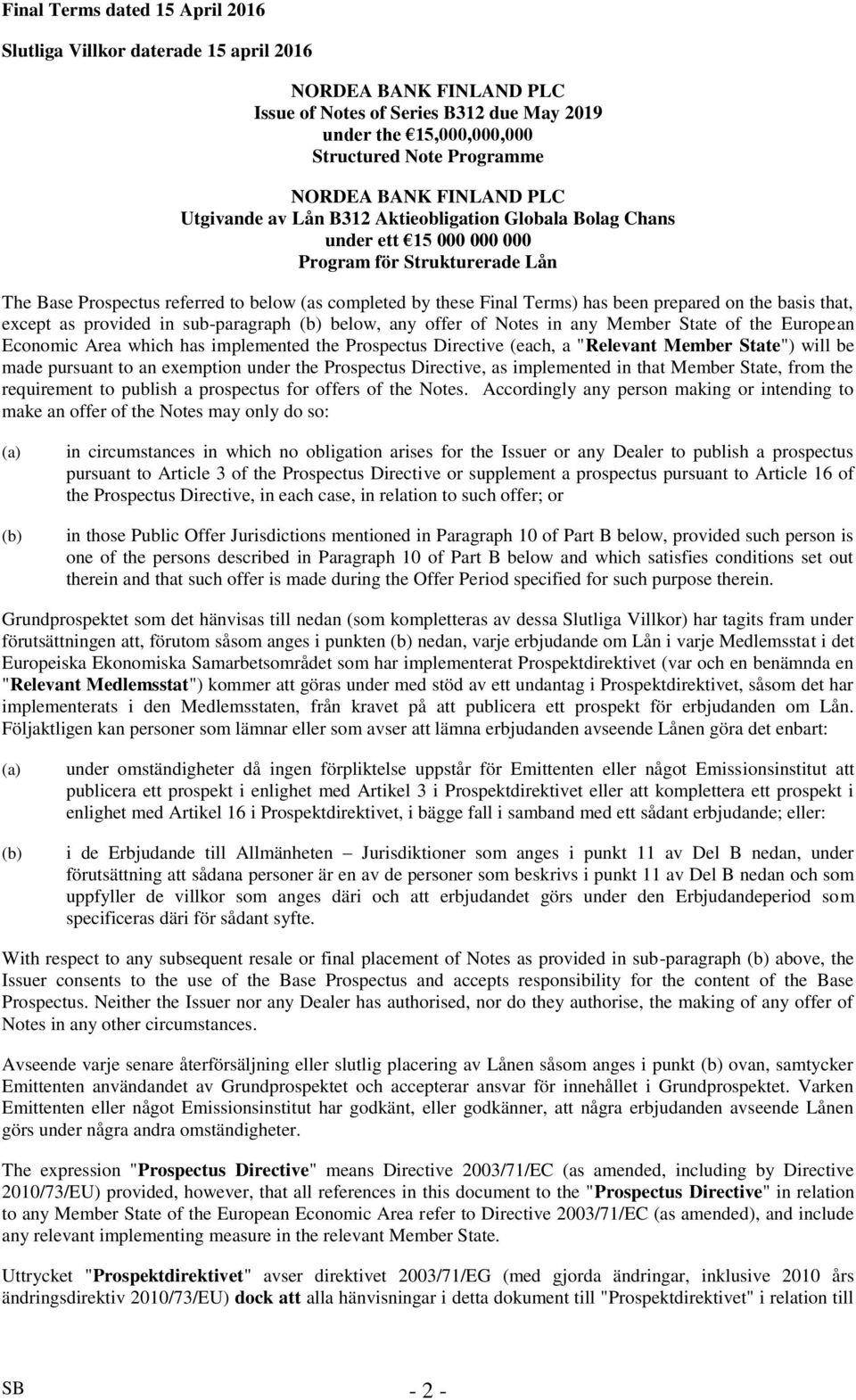 Terms) has been prepared on the basis that, except as provided in sub-paragraph (b) below, any offer of Notes in any Member State of the European Economic Area which has implemented the Prospectus