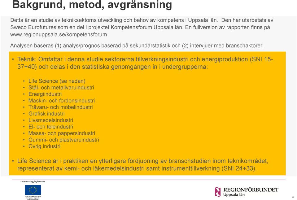 se/kompetensforum Analysen baseras (1) analys/prognos baserad på sekundärstatistik och (2) intervjuer med branschaktörer.