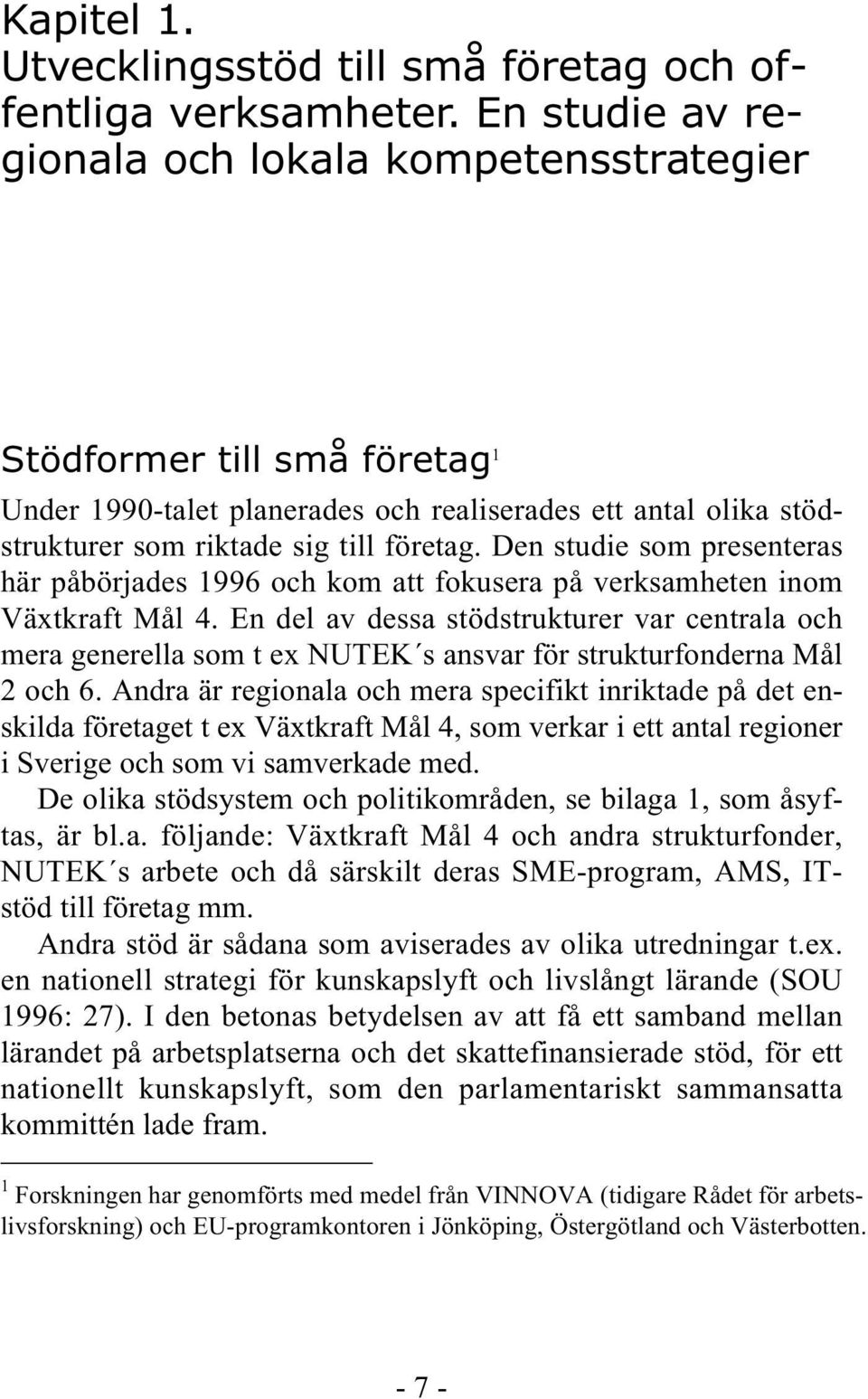 Den studie som presenteras här påbörjades 1996 och kom att fokusera på verksamheten inom Växtkraft Mål 4.