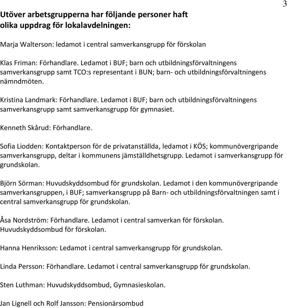 i BUF; barn och utbildningsförvaltningens samverkansgrupp samt samverkansgrupp för gymnasiet. Kenneth Skårud: Förhandlare.