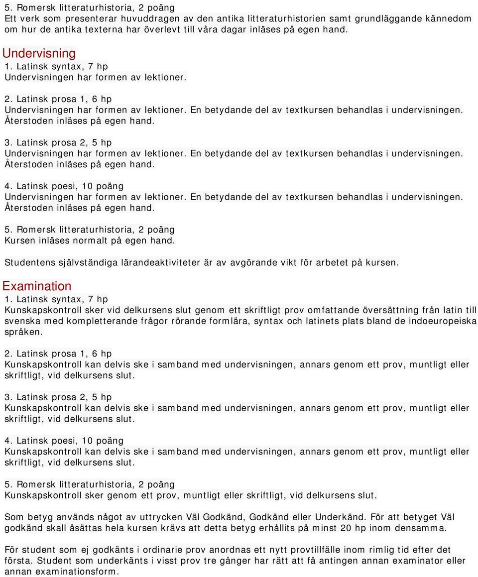 En betydande del av textkursen behandlas i undervisningen. Återstoden inläses på egen hand. 3. Latinsk prosa 2, 5 hp Undervisningen har formen av lektioner.