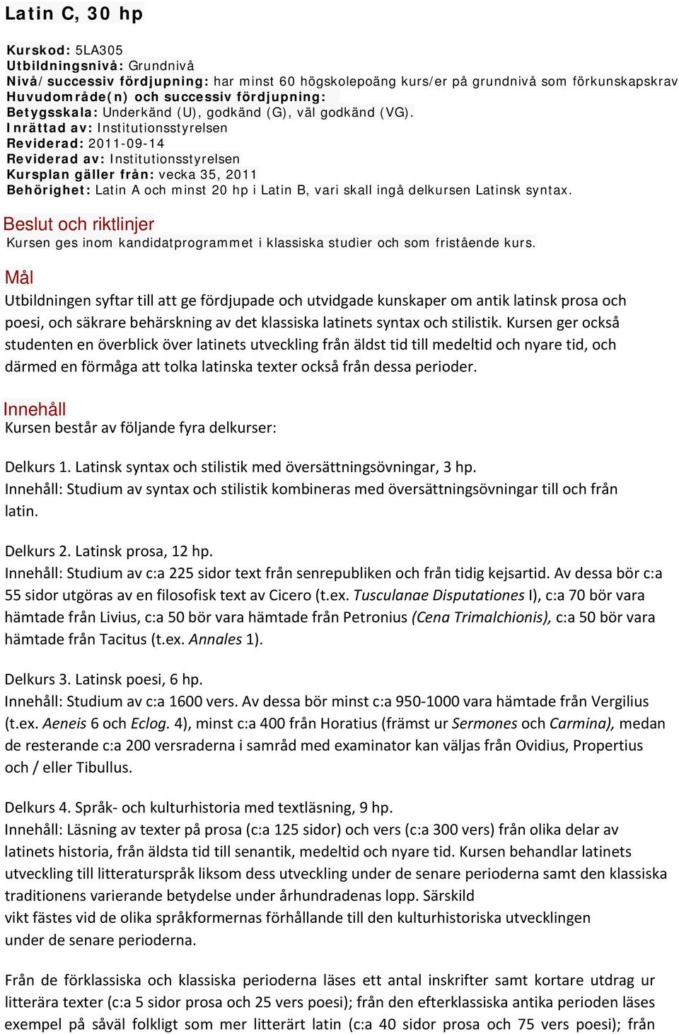 Inrättad av: Institutionsstyrelsen Reviderad: 2011-09-14 Reviderad av: Institutionsstyrelsen Kursplan gäller från: vecka 35, 2011 Behörighet: Latin A och minst 20 hp i Latin B, vari skall ingå