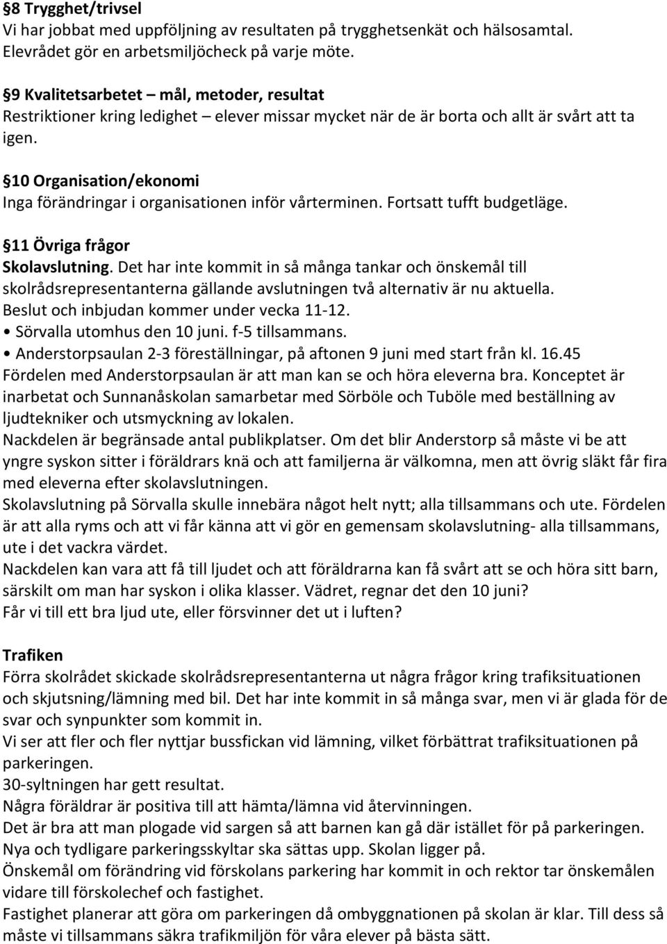 10 Organisation/ekonomi Inga förändringar i organisationen inför vårterminen. Fortsatt tufft budgetläge. 11 Övriga frågor Skolavslutning.