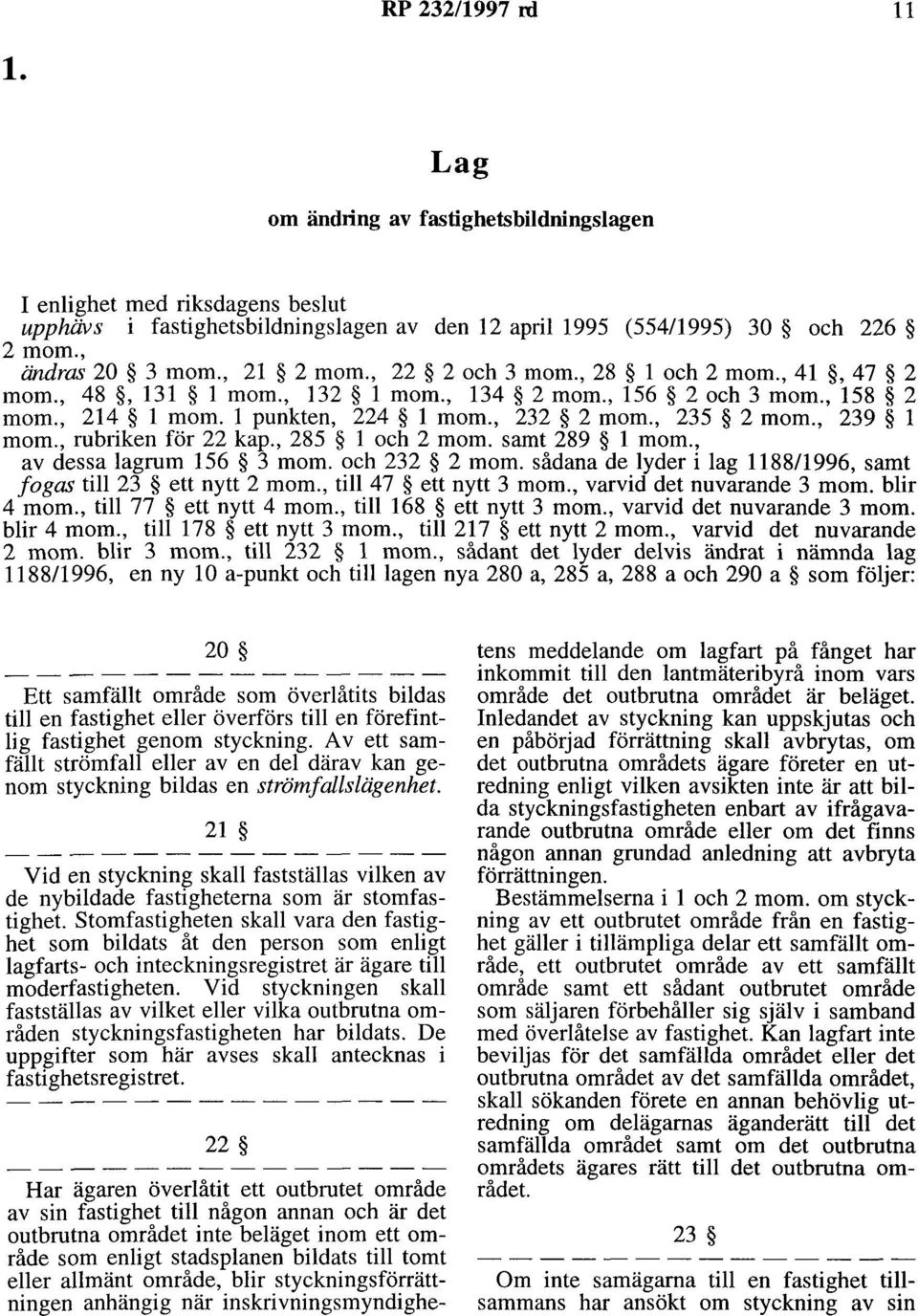 , 239 l room., rubriken för 22 kap., 285 l och 2 room. samt 289 l room., av dessa lagrum 156 3 room. och 232 2 room. sådana de lyder i lag 1188/1996, samt fogas till 23 ett nytt 2 room.