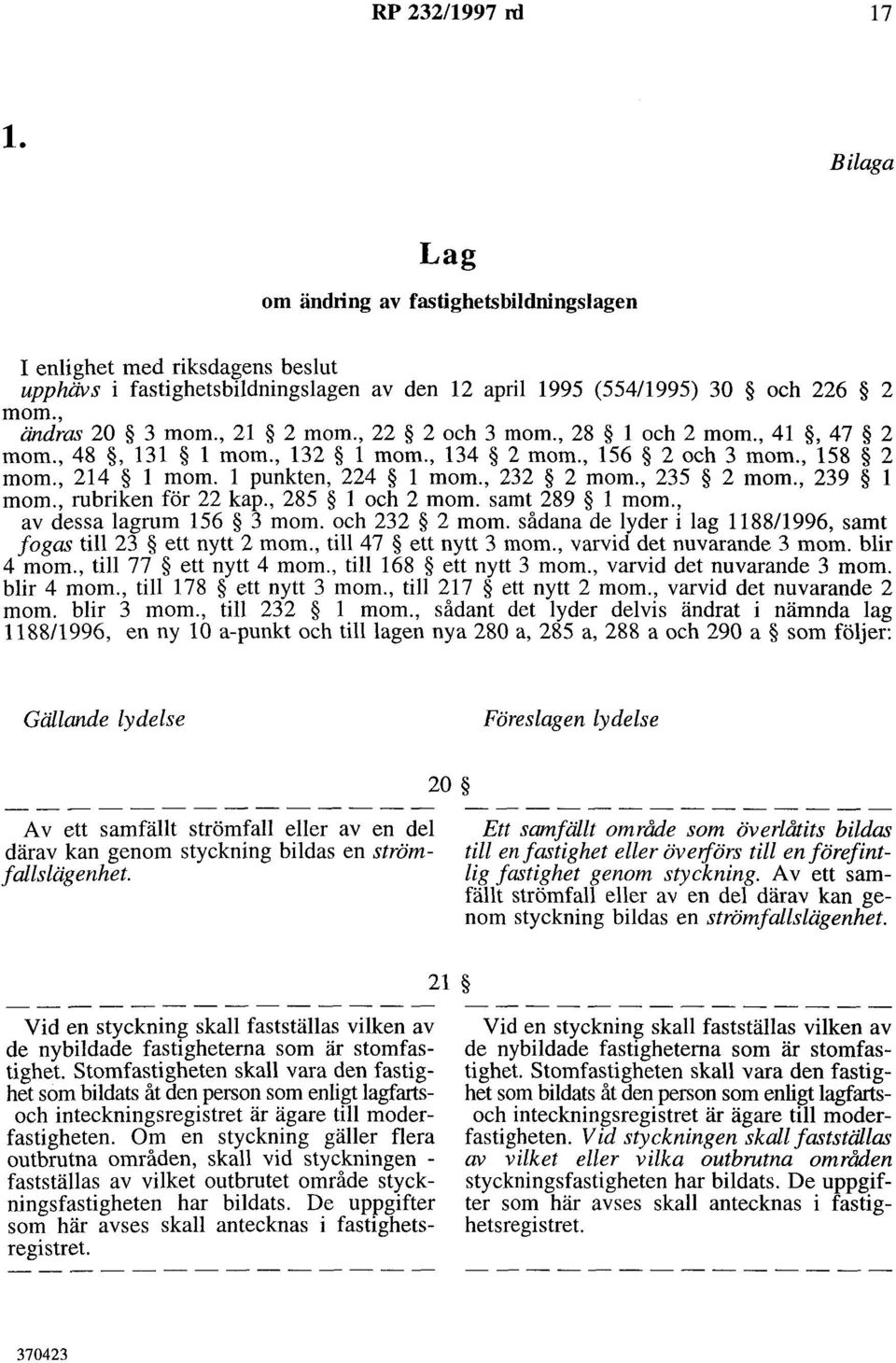 , 235 2 mom., 239 l mom., rubriken för 22 kap., 285 l och 2 mom. samt 289 l mom., av dessa lagrum 156 3 mom. och 232 2 mom. sådana de lyder i lag 118811996, samt fogas till 23 ett nytt 2 mom.