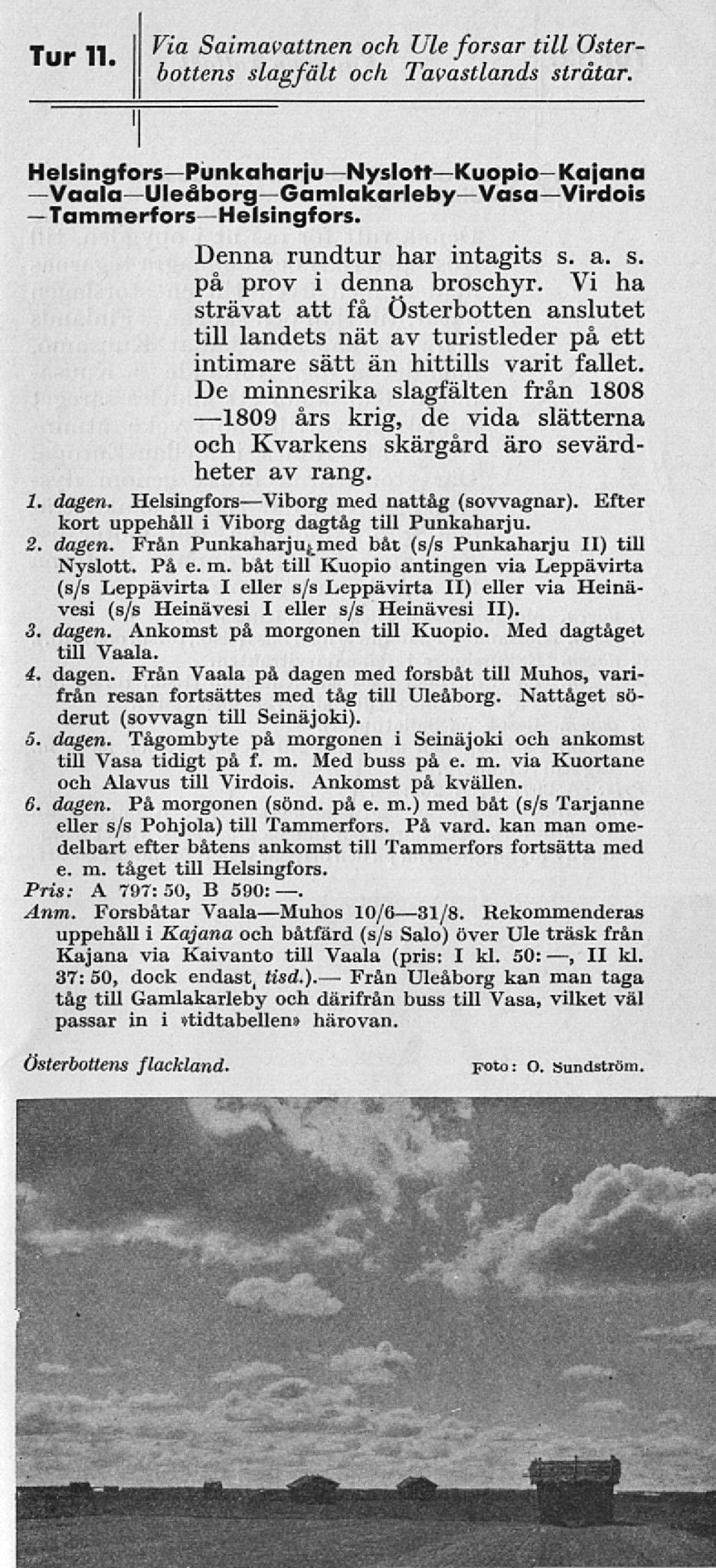 De minnesrika slagfälten från 1808 1809 års krig, de vida slätterna och Kvarkens skärgård äro sevärdheter av rang. 1. dagen. HelsingforsViborg med nattåg (sovvagnar).