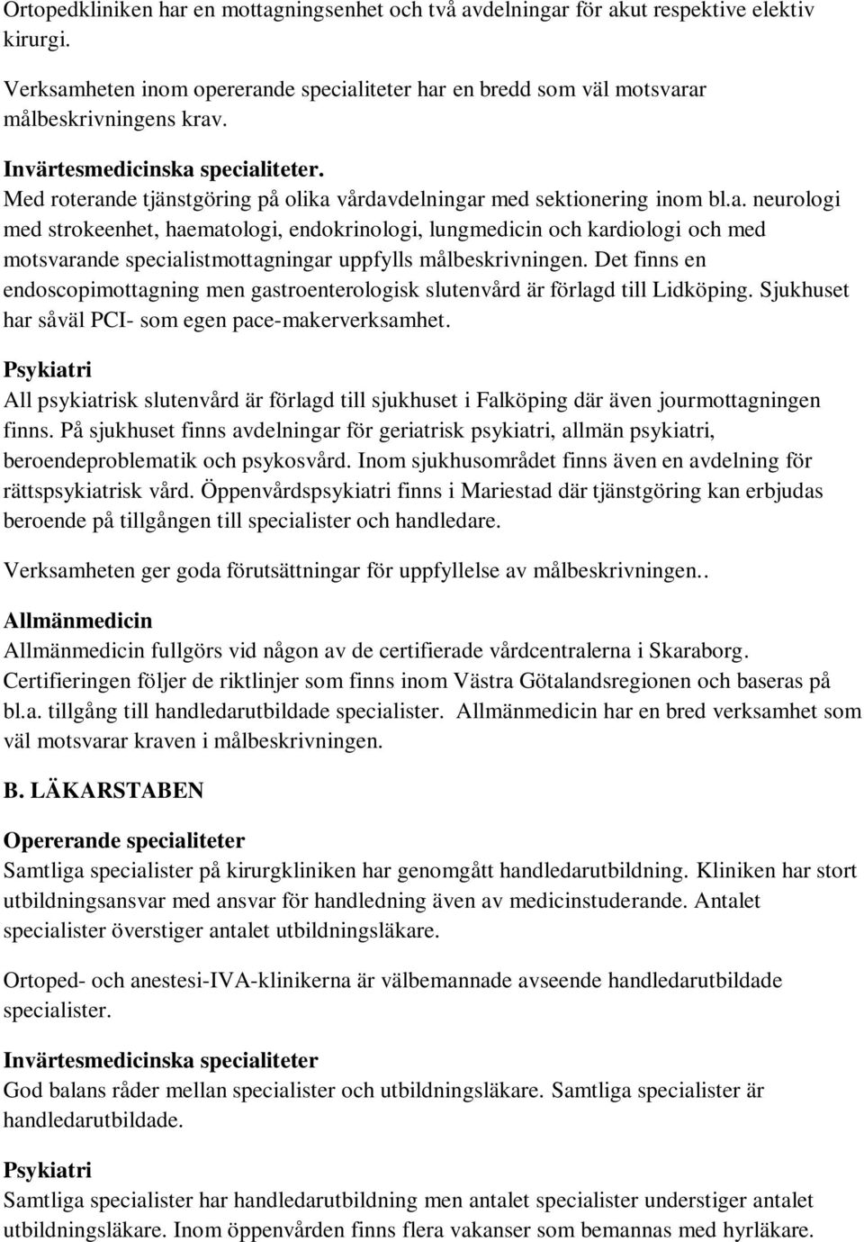 Det finns en endoscopimottagning men gastroenterologisk slutenvård är förlagd till Lidköping. Sjukhuset har såväl PCI- som egen pace-makerverksamhet.