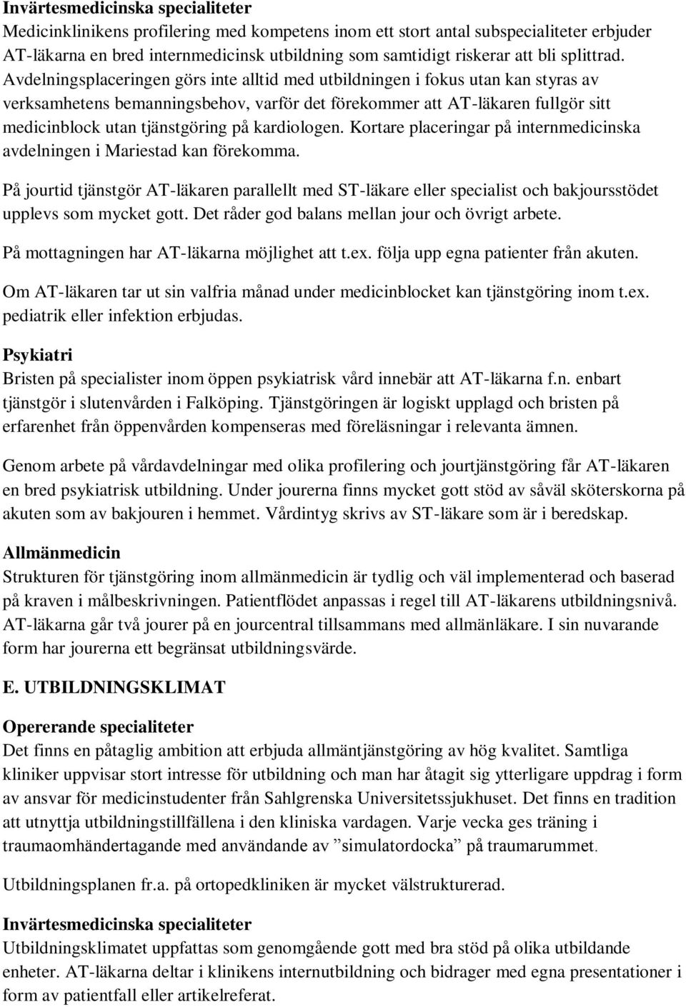 kardiologen. Kortare placeringar på internmedicinska avdelningen i Mariestad kan förekomma.