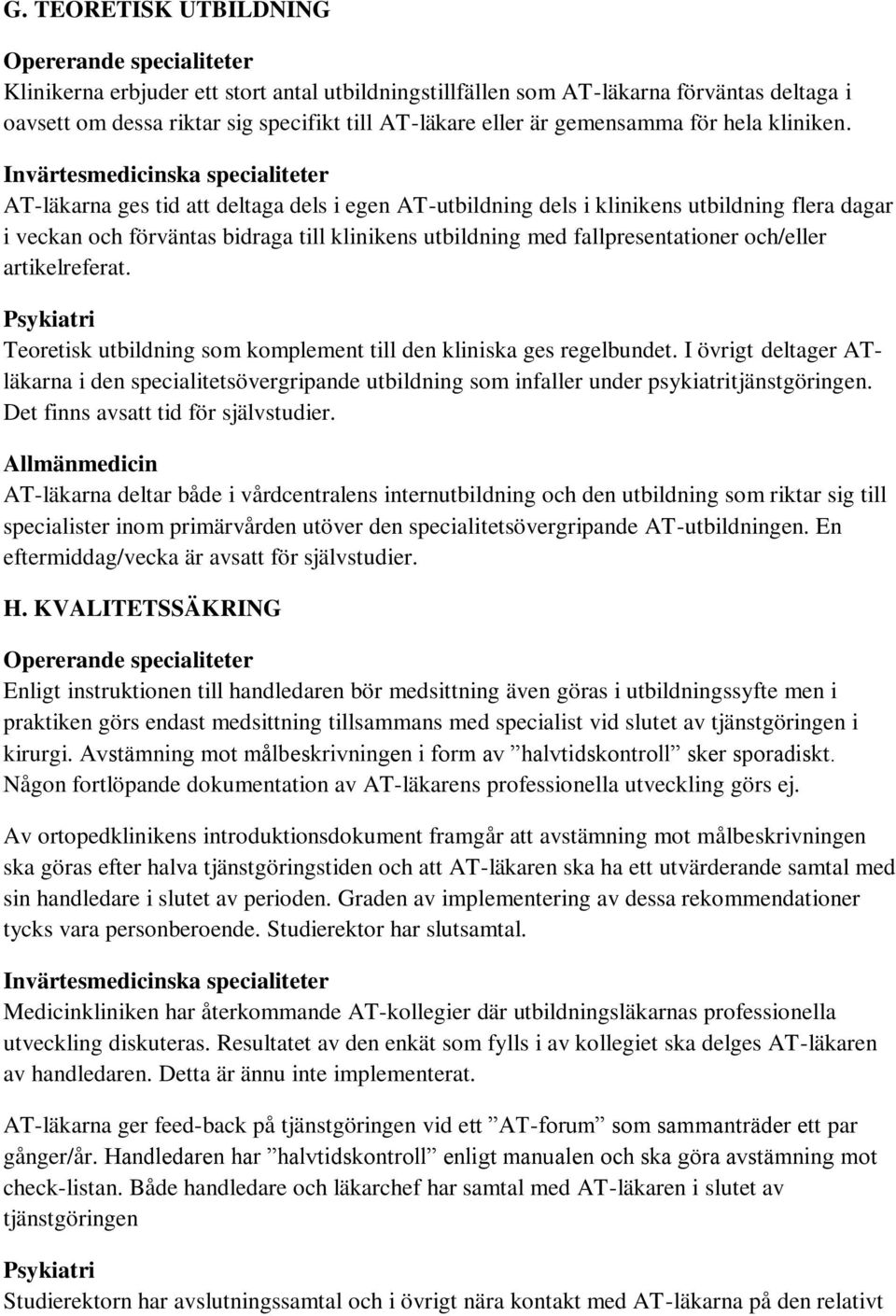 AT-läkarna ges tid att deltaga dels i egen AT-utbildning dels i klinikens utbildning flera dagar i veckan och förväntas bidraga till klinikens utbildning med fallpresentationer och/eller