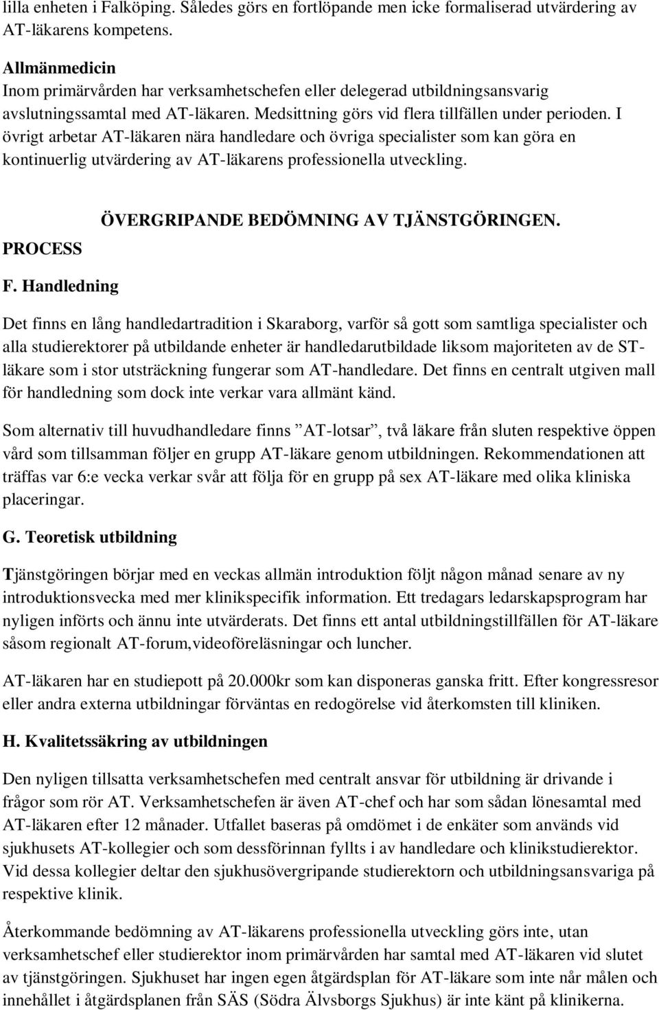 I övrigt arbetar AT-läkaren nära handledare och övriga specialister som kan göra en kontinuerlig utvärdering av AT-läkarens professionella utveckling. PROCESS ÖVERGRIPANDE BEDÖMNING AV TJÄNSTGÖRINGEN.