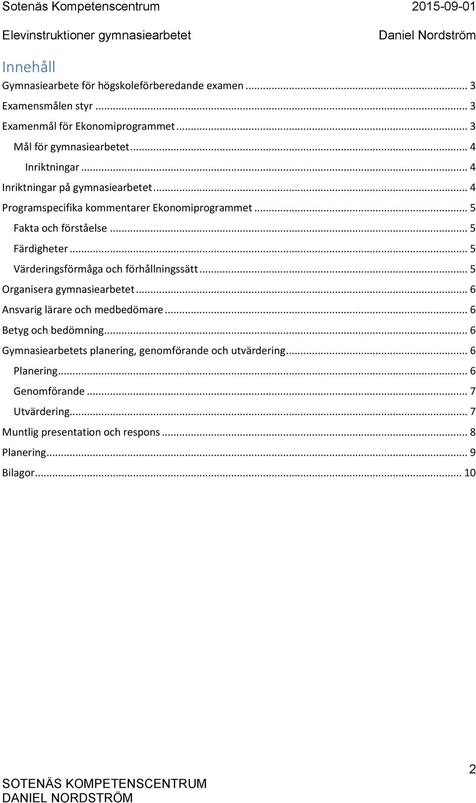 .. 5 Värderingsförmåga och förhållningssätt... 5 Organisera gymnasiearbetet... 6 Ansvarig lärare och medbedömare... 6 Betyg och bedömning.