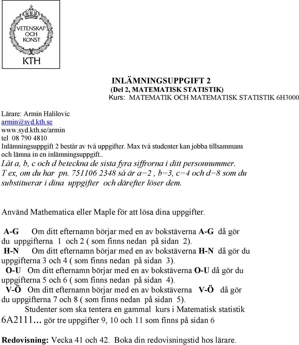 . Låt a, b, c och d beteckna de sista fyra siffrorna i ditt personnummer. T ex, om du har pn. 751106 2348 så är a=2, b=3, c=4 och d=8 som du substituerar i dina uppgifter och därefter löser dem.