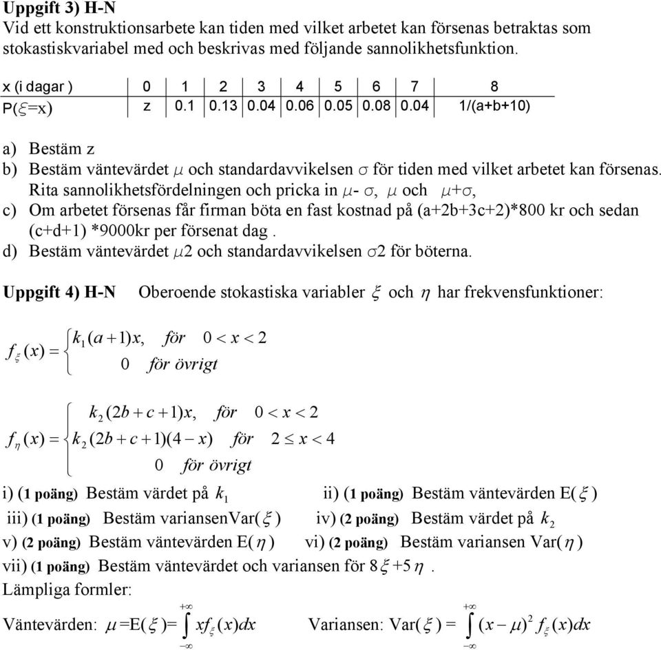 Rita sannolikhetsfördelningen och pricka in µ- σ, µ och µ+σ, c) Om arbetet försenas får firman böta en fast kostnad på (a+2b+3c+2)*800 kr och sedan (c+d+1) *9000kr per försenat dag.
