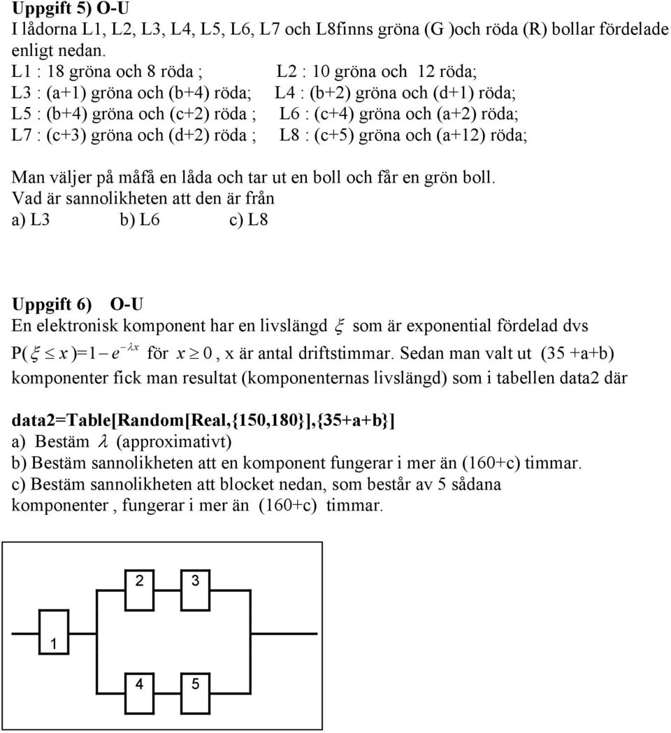 gröna och (d+2) röda ; L8 : (c+5) gröna och (a+12) röda; Man väljer på måfå en låda och tar ut en boll och får en grön boll.