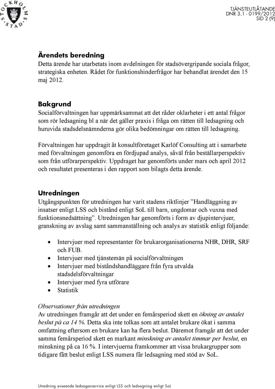 Bakgrund Socialförvaltningen har uppmärksammat att det råder oklarheter i ett antal frågor som rör ledsagning bl a när det gäller praxis i fråga om rätten till ledsagning och huruvida