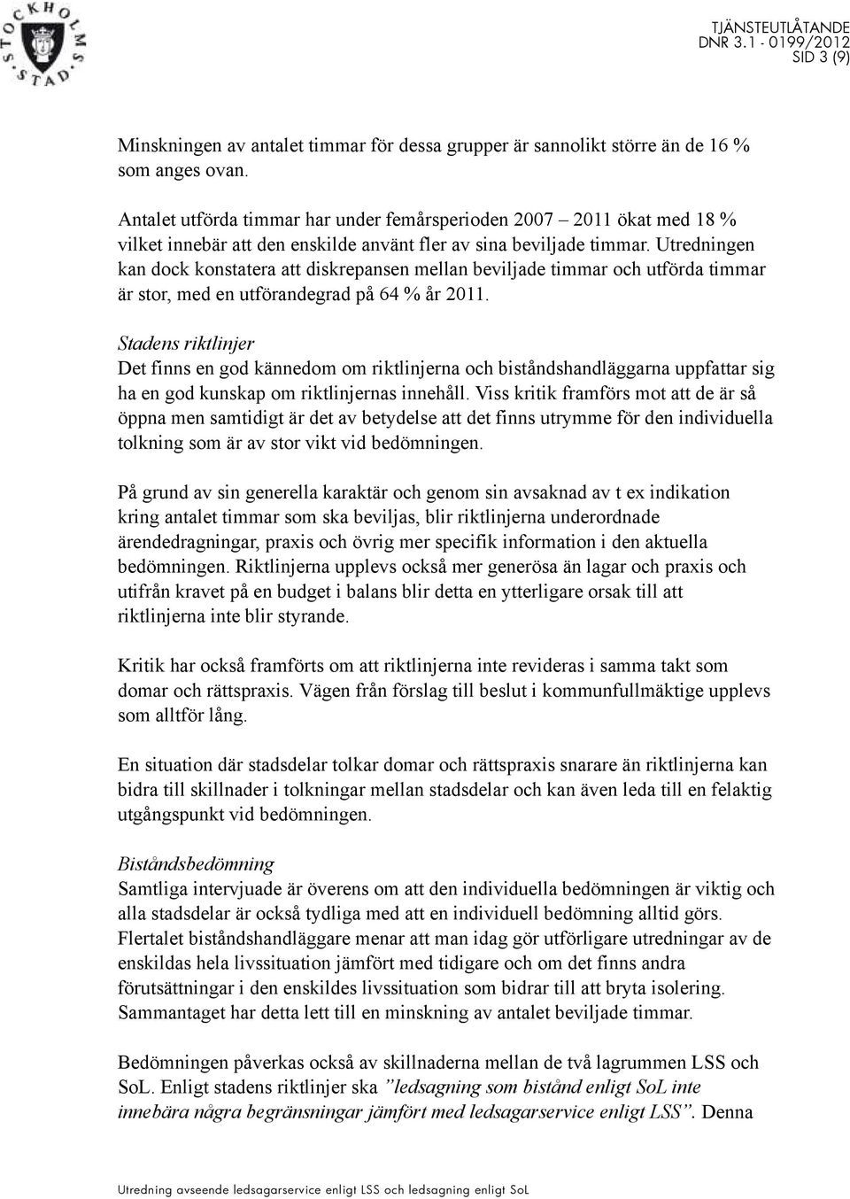 Utredningen kan dock konstatera att diskrepansen mellan beviljade timmar och utförda timmar är stor, med en utförandegrad på 64 % år 2011.