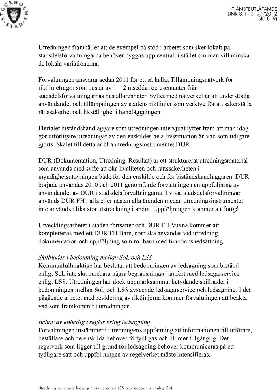 Syftet med nätverket är att understödja användandet och tillämpningen av stadens riktlinjer som verktyg för att säkerställa rättssäkerhet och likställighet i handläggningen.