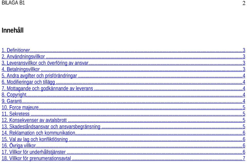 .. 4 10. Force majeure... 5 11. Sekretess... 5 12. Konsekvenser av avtalsbrott... 5 13. Skadeståndsansvar och ansvarsbegränsning... 5 14.