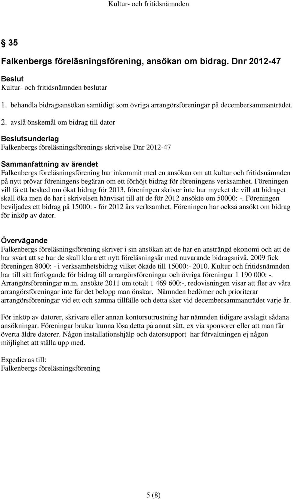 avslå önskemål om bidrag till dator sunderlag Falkenbergs föreläsningsförenings skrivelse Dnr 2012-47 Sammanfattning av ärendet Falkenbergs föreläsningsförening har inkommit med en ansökan om att