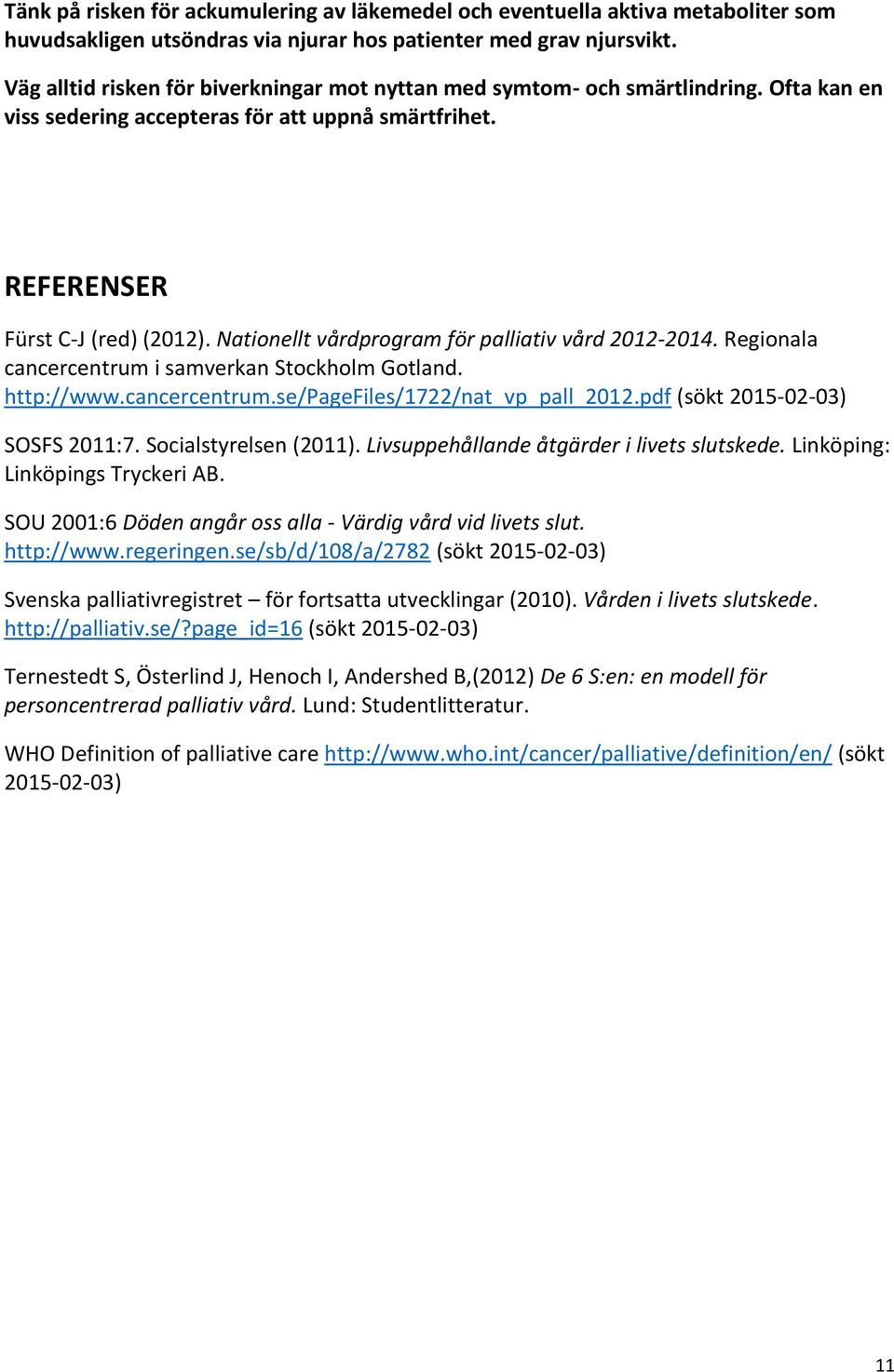 Nationellt vårdprogram för palliativ vård 2012-2014. Regionala cancercentrum i samverkan Stockholm Gotland. http://www.cancercentrum.se/pagefiles/1722/nat_vp_pall_2012.