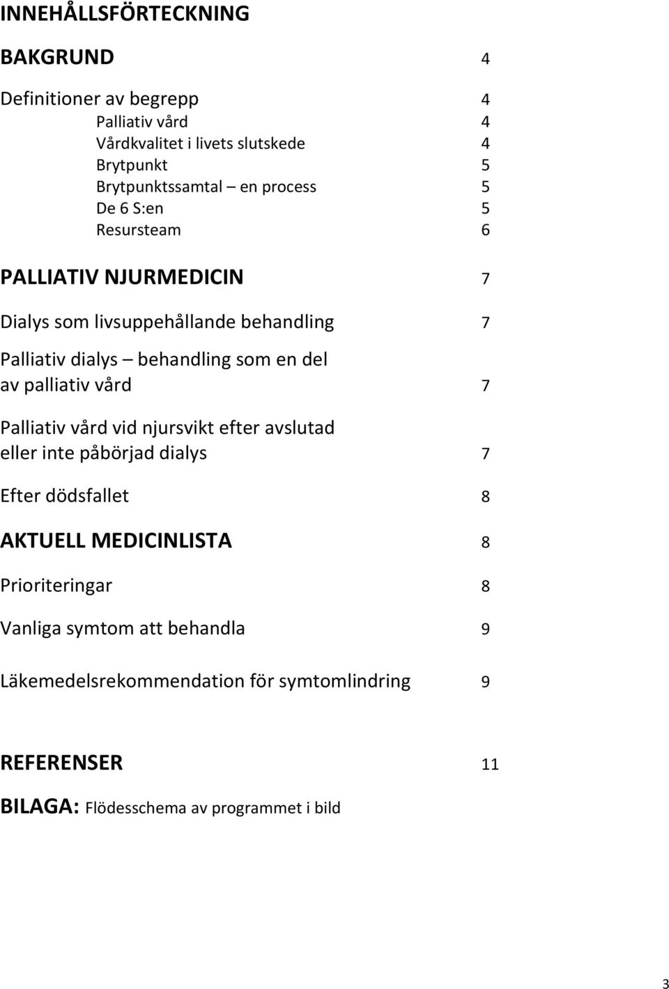 palliativ vård 7 Palliativ vård vid njursvikt efter avslutad eller inte påbörjad dialys 7 Efter dödsfallet 8 AKTUELL MEDICINLISTA 8