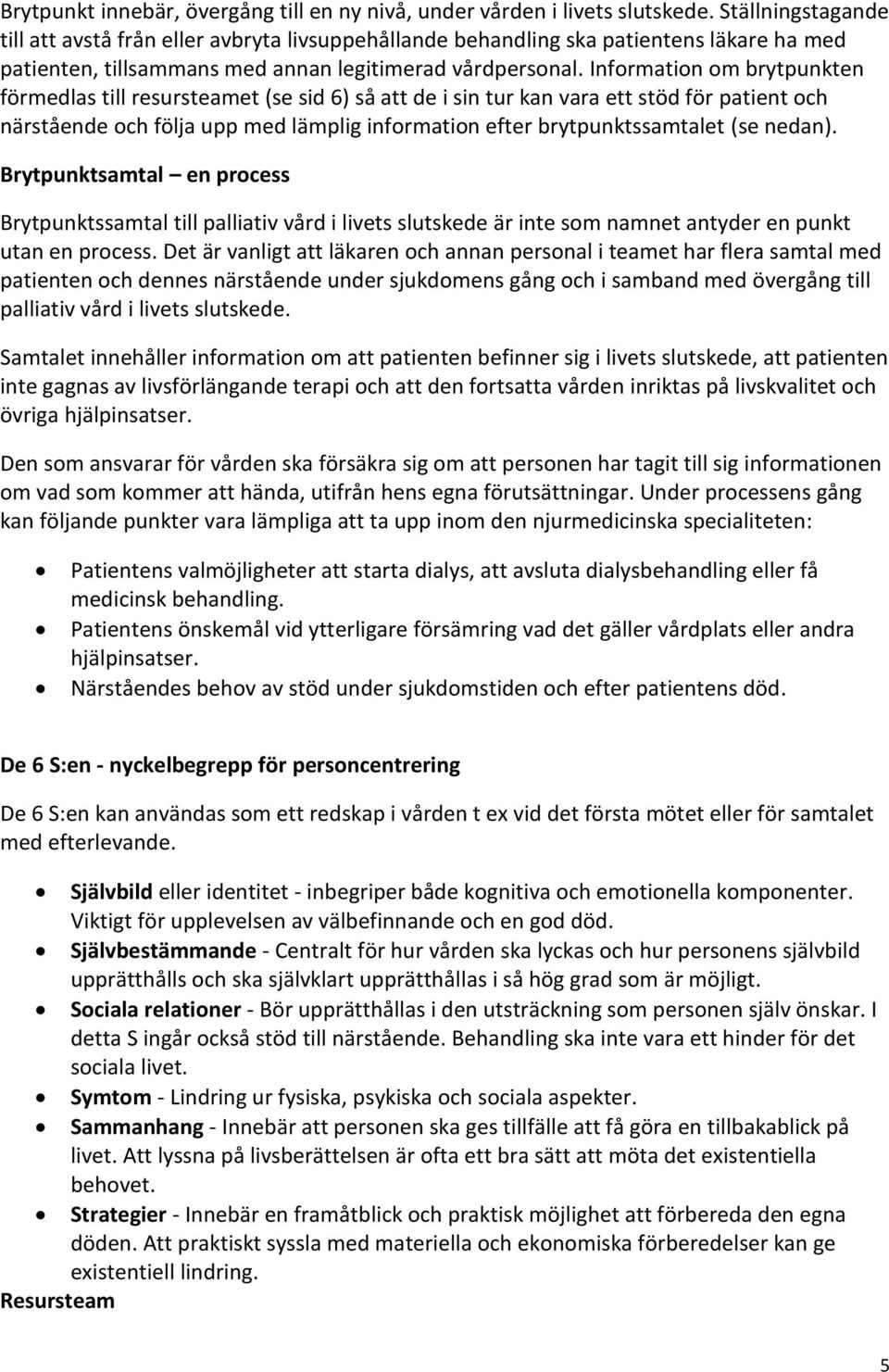 Information om brytpunkten förmedlas till resursteamet (se sid 6) så att de i sin tur kan vara ett stöd för patient och närstående och följa upp med lämplig information efter brytpunktssamtalet (se