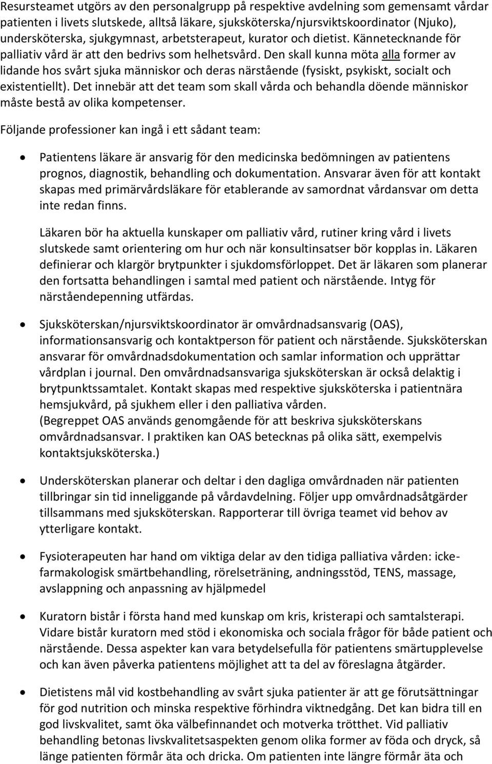 Den skall kunna möta alla former av lidande hos svårt sjuka människor och deras närstående (fysiskt, psykiskt, socialt och existentiellt).