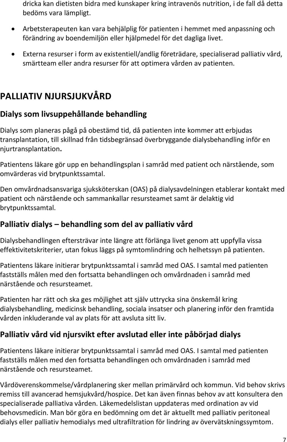 Externa resurser i form av existentiell/andlig företrädare, specialiserad palliativ vård, smärtteam eller andra resurser för att optimera vården av patienten.