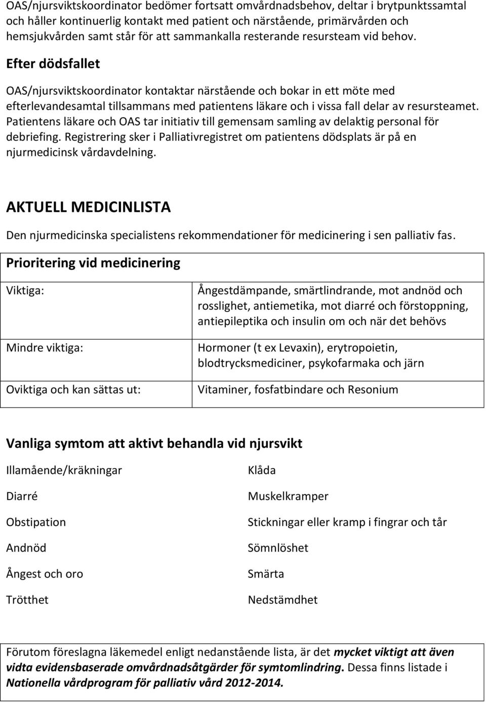 Efter dödsfallet OAS/njursviktskoordinator kontaktar närstående och bokar in ett möte med efterlevandesamtal tillsammans med patientens läkare och i vissa fall delar av resursteamet.