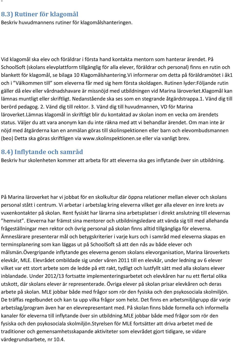 Vi informerar om detta på föräldramötet i åk1 och i Välkommen till som eleverna får med sig hem första skoldagen.